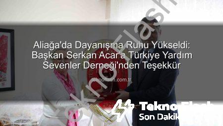 Aliağa’da Dayanışma Ruhu Yükseldi: Başkan Serkan Acar’a Türkiye Yardım Sevenler Derneği’nden Teşekkür