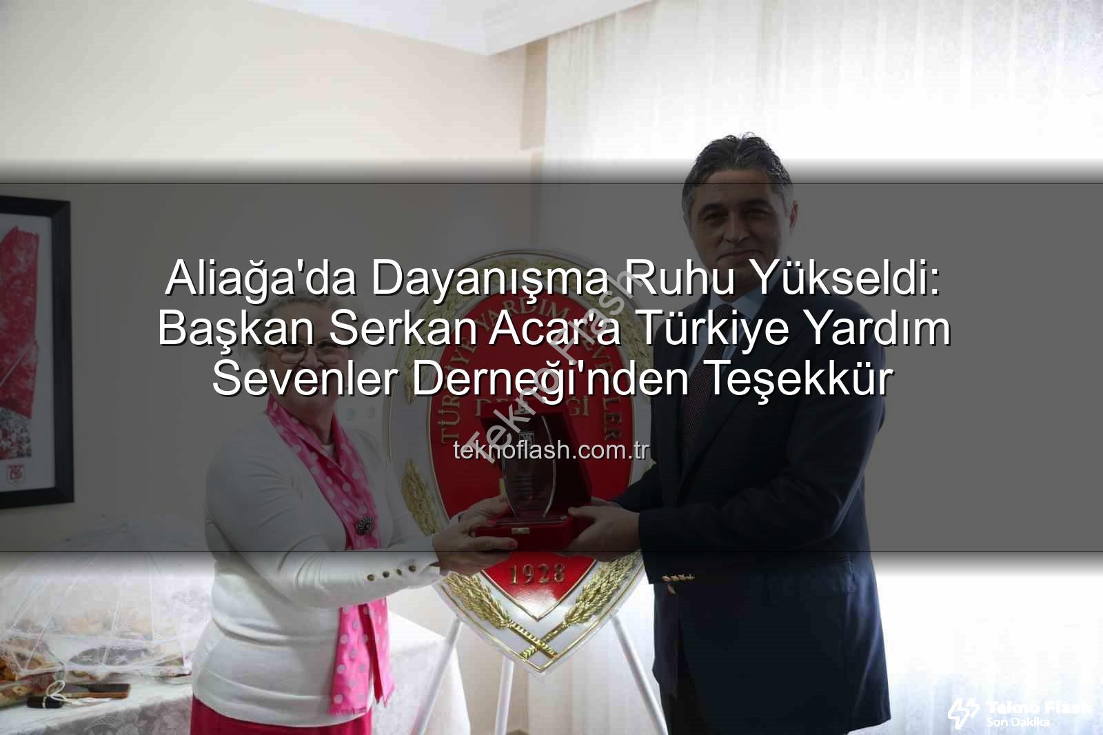 Serkan Acar - Aliağa'da Dayanışma Ruhu Yükseldi: Başkan Serkan Acar'a Türkiye Yardım Sevenler Derneği'nden Teşekkür