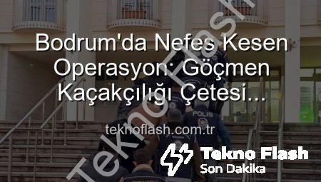 Bodrum’da Nefes Kesen Operasyon: Göçmen Kaçakçılığı Çetesi Çökertildi, 3 Kişi Tutuklandı