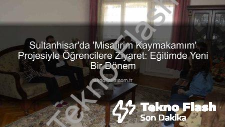 Sultanhisar’da ‘Misafirim Kaymakamım’ Projesiyle Öğrencilere Ziyaret: Eğitimde Yeni Bir Dönem