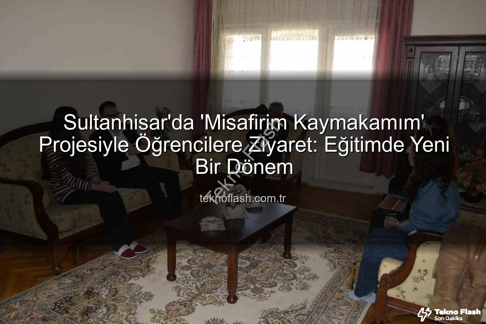 Misafirim Kaymakamım - Sultanhisar'da 'Misafirim Kaymakamım' Projesiyle Öğrencilere Ziyaret: Eğitimde Yeni Bir Dönem