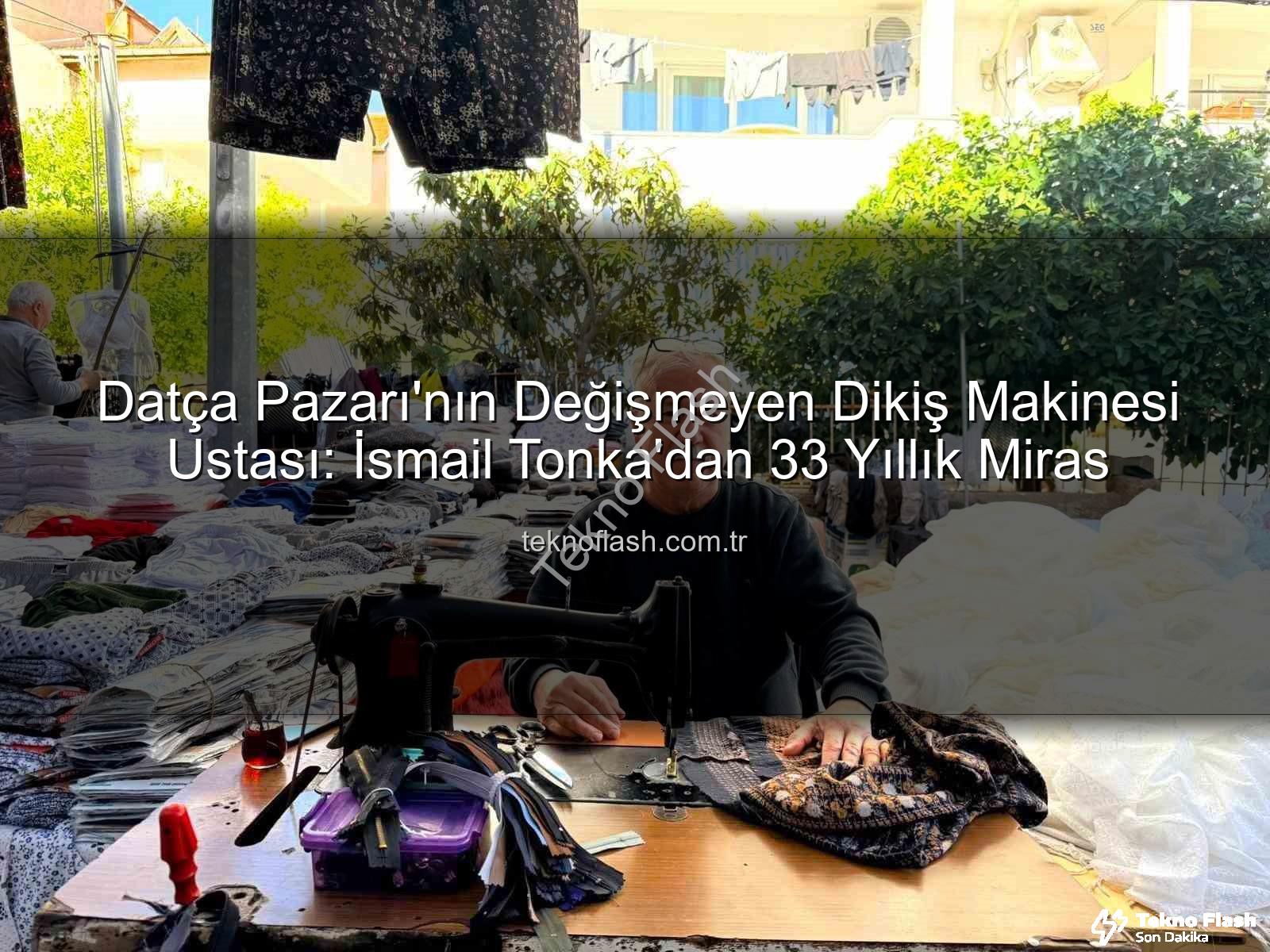 Datça Pazarı - Datça Pazarı'nın Değişmeyen Dikiş Makinesi Ustası: İsmail Tonka'dan 33 Yıllık Miras