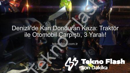 Denizli’de Kan Donduran Kaza: Traktör ile Otomobil Çarpıştı, 3 Yaralı!