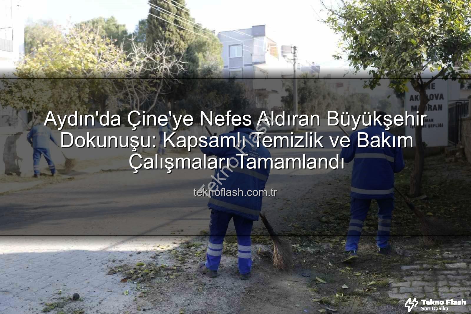 Çine temizlik bakım - Aydın'da Çine'ye Nefes Aldıran Büyükşehir Dokunuşu: Kapsamlı Temizlik ve Bakım Çalışmaları Tamamlandı