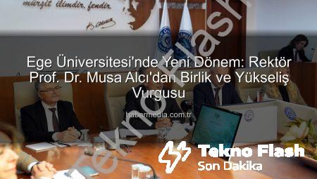 Ege Üniversitesi’nde Yeni Dönem: Rektör Prof. Dr. Musa Alcı’dan Birlik ve Güç Birliği Vurgusu