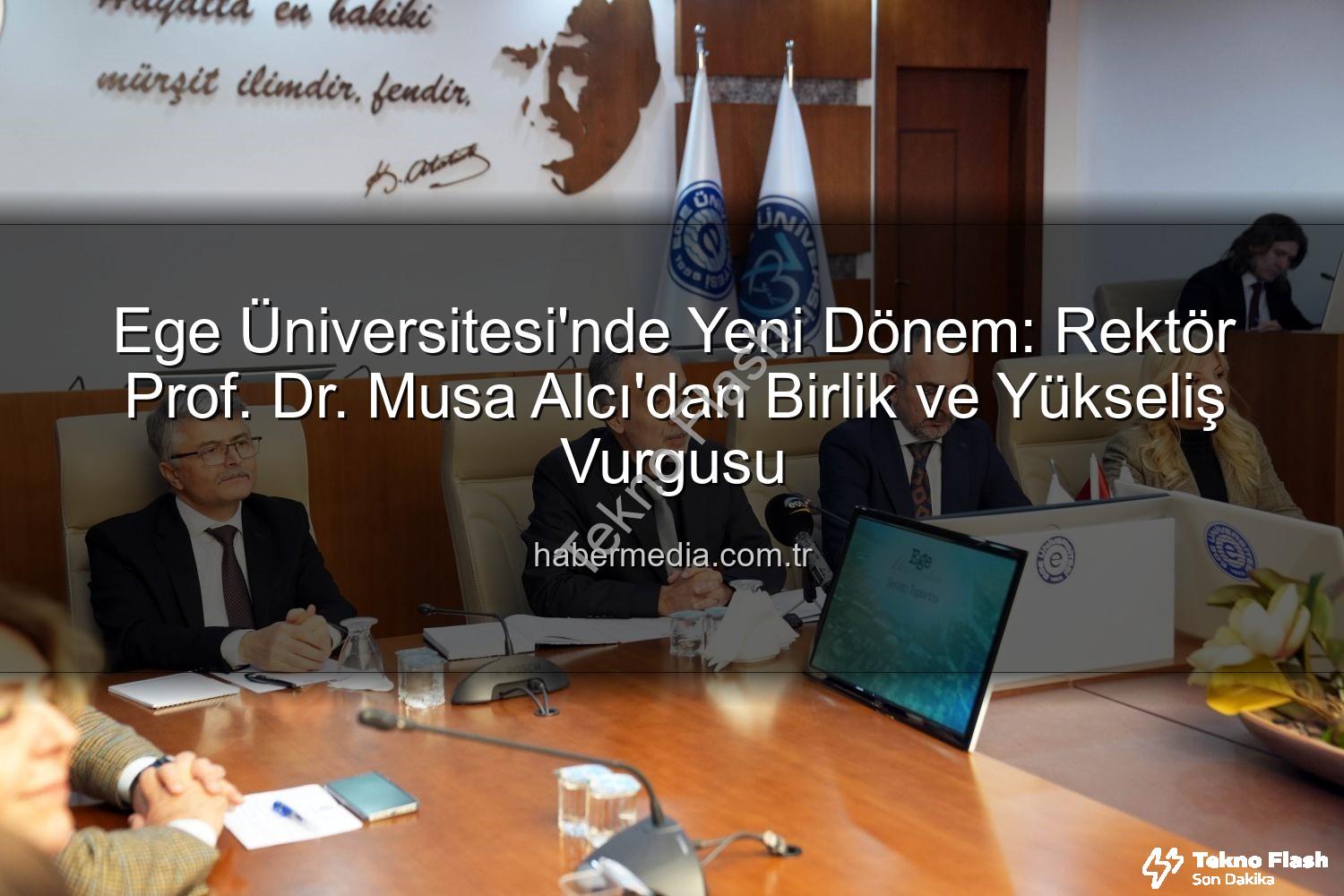 Ege Üniversitesi Rektörü - Ege Üniversitesi'nde Yeni Dönem: Rektör Prof. Dr. Musa Alcı'dan Birlik ve Güç Birliği Vurgusu