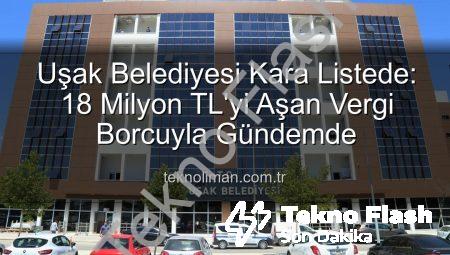 Uşak Belediyesi Kara Listede: 18 Milyon TL’yi Aşan Vergi Borcuyla Gündemde