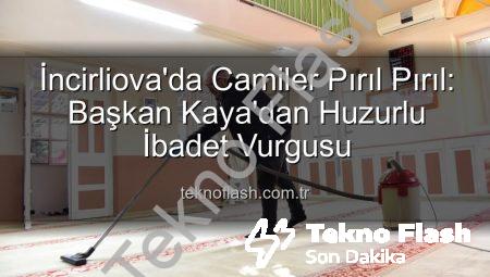 İncirliova’da Camiler Pırıl Pırıl: Başkan Kaya’dan Huzurlu İbadet Vurgusu