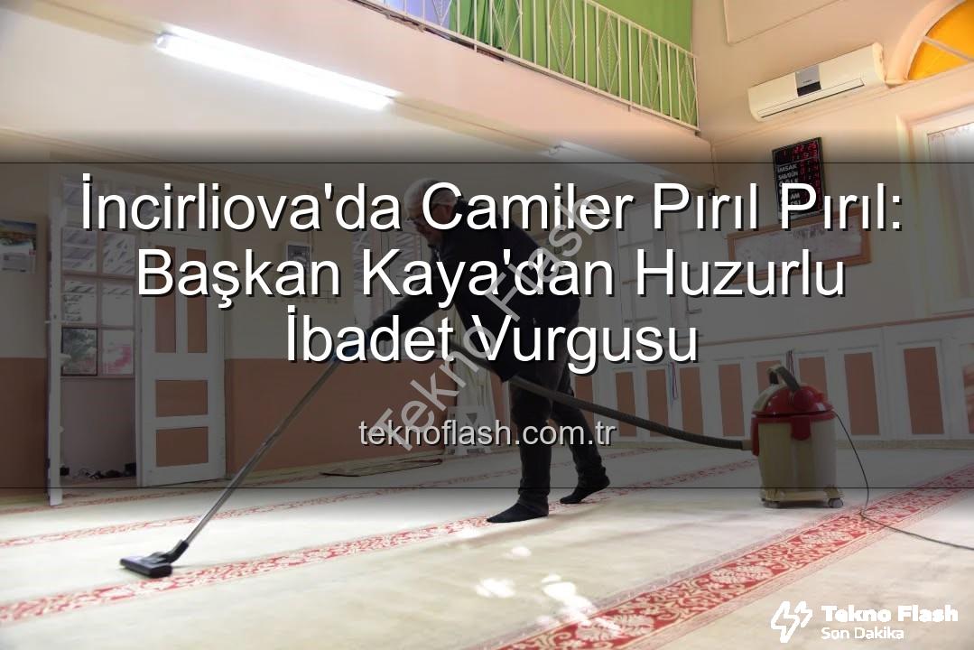 cami temizliği - İncirliova'da Camiler Pırıl Pırıl: Başkan Kaya'dan Huzurlu İbadet Vurgusu