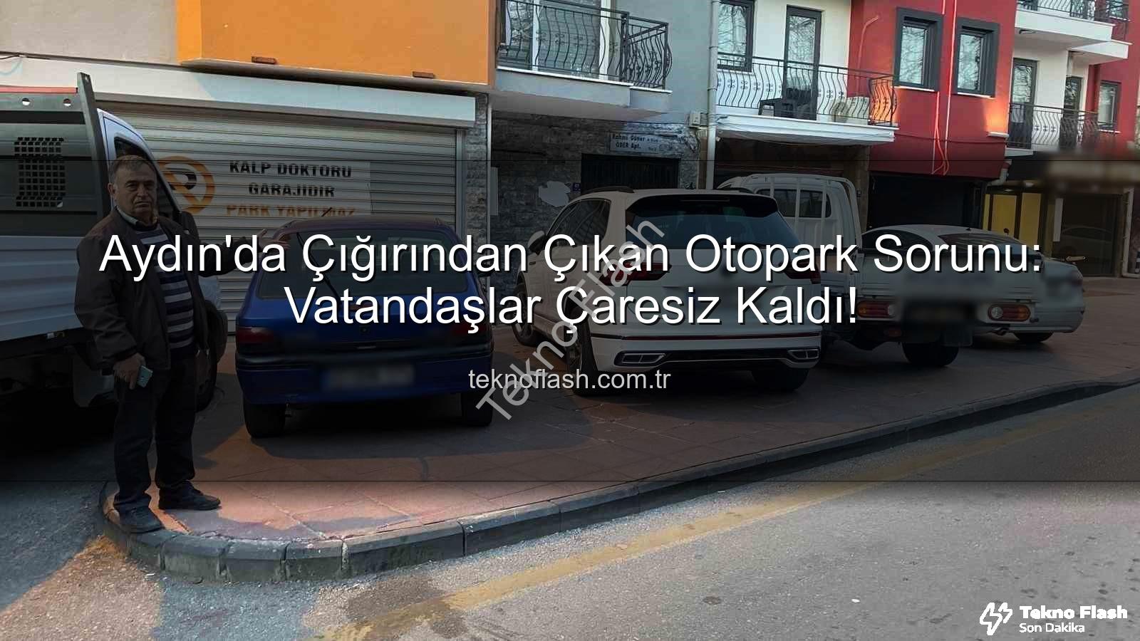 Aydın otopark sorunu - Aydın'da Çığırından Çıkan Otopark Sorunu: Vatandaşlar Çaresiz Kaldı!