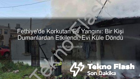 Fethiye’de Korkutan Ev Yangını: Bir Kişi Dumanlardan Etkilendi, Evi Küle Döndü