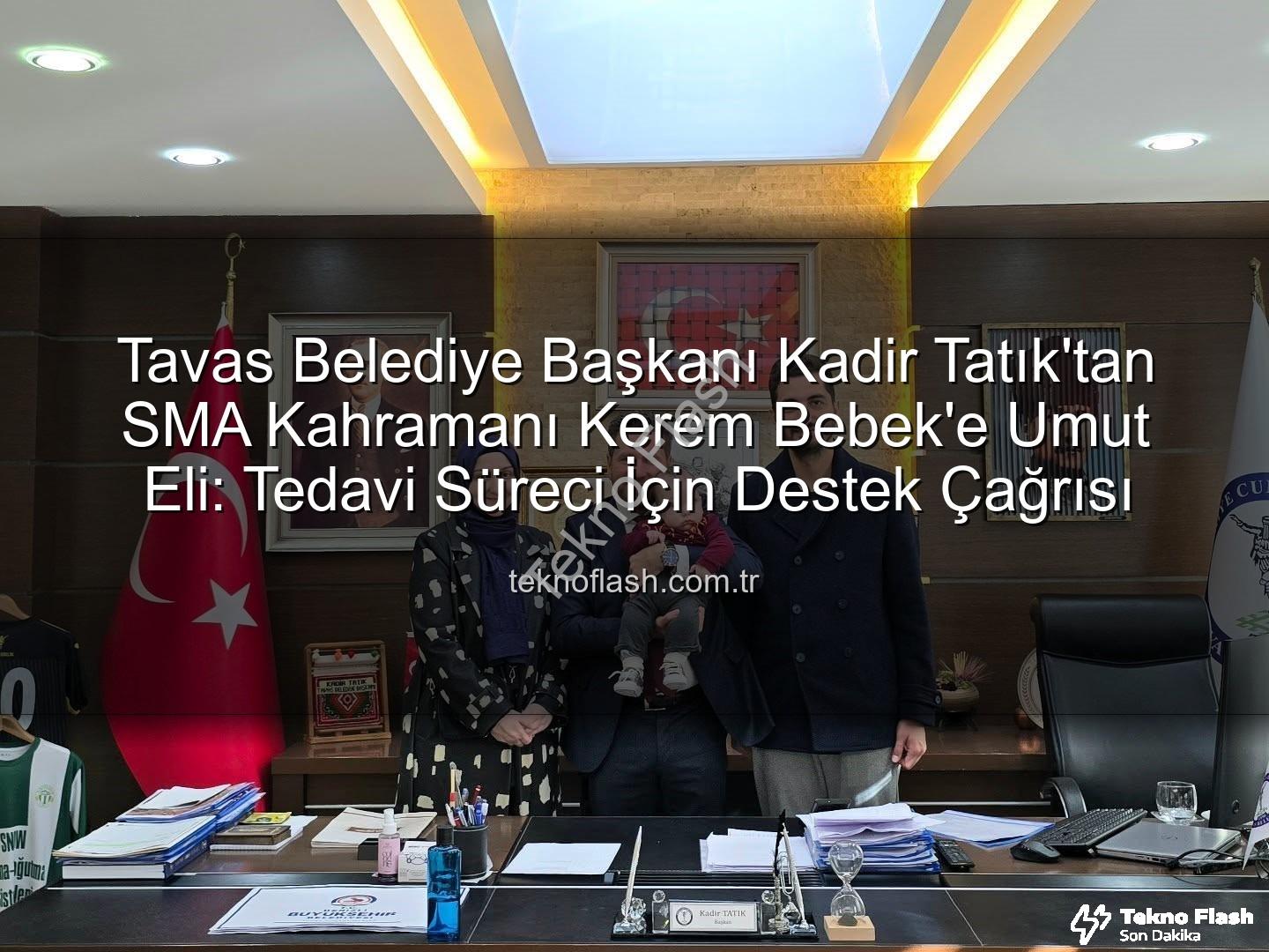 Tavas Belediye Başkanı Kadir Tatık'tan SMA Kahramanı Kerem Bebek'e Umut Eli: Tedavi Süreci İçin Destek Çağrısı