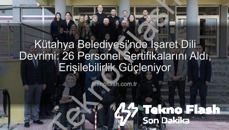 Kütahya Belediyesi’nde İşaret Dili Devrimi: 26 Personel Sertifikalarını Aldı, Erişilebilirlik Güçleniyor