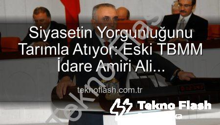 Siyasetin Yorgunluğunu Tarımla Atıyor: Eski TBMM İdare Amiri Ali Uzunırmak’tan Toprakla Buluşma