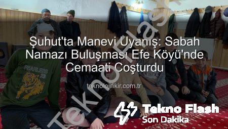 Şuhut’ta Sabah Namazı Buluşması Manevi Bir İklimde Gerçekleşti: Efe Köyü Camiinde Yürekler Coştu