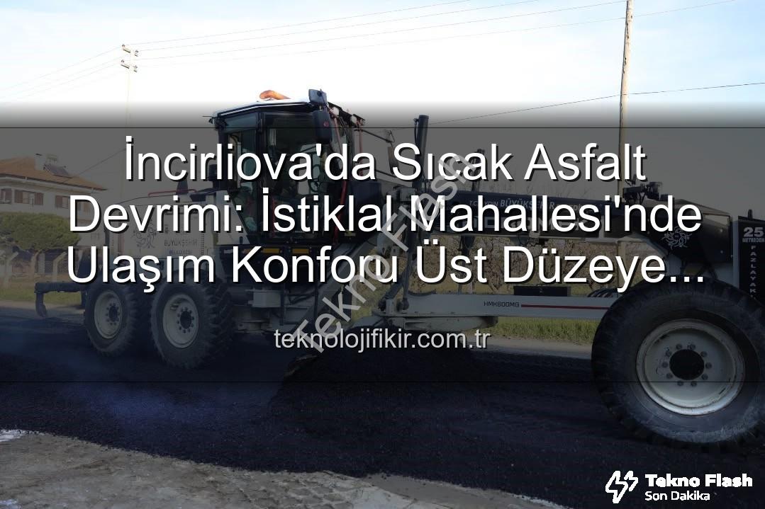 İncirliova sıcak asfalt - İncirliova'da Ulaşım Konforu Sıcak Asfaltla Yükseliyor: İstiklal Mahallesi'nde Dev Yatırım