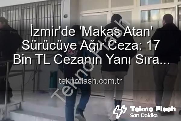 makas atan sürücü - İzmir'de 'Makas Atan' Sürücüye Ağır Ceza: 17 Bin TL Cezanın Yanı Sıra Ehliyete El Konuldu!