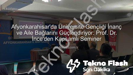 Afyonkarahisar’da Üniversite Gençliği İnanç ve Aile Bağlarını Güçlendiriyor: Prof. Dr. İnce’den Kapsamlı Seminer