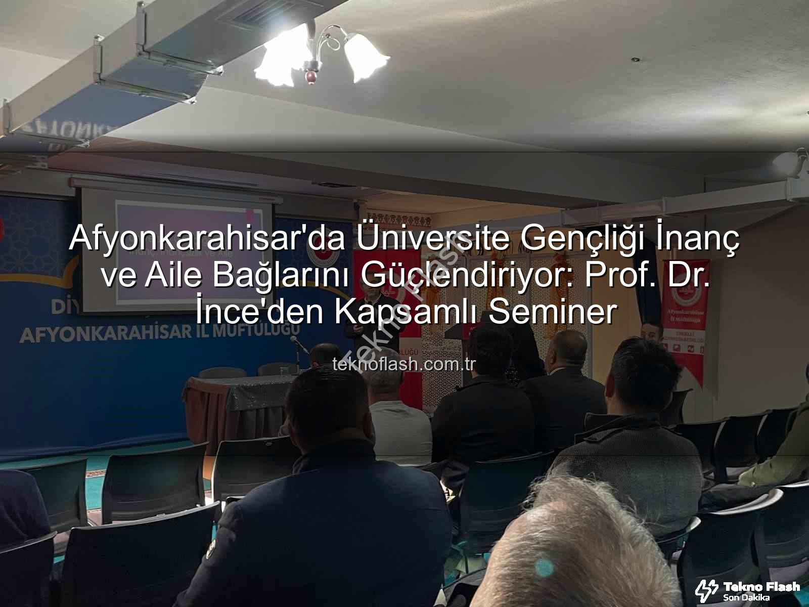 Üniversite Gençliğinde İnanç ve Aile - Afyonkarahisar'da Üniversite Gençliği İnanç ve Aile Bağlarını Güçlendiriyor: Prof. Dr. İnce'den Kapsamlı Seminer