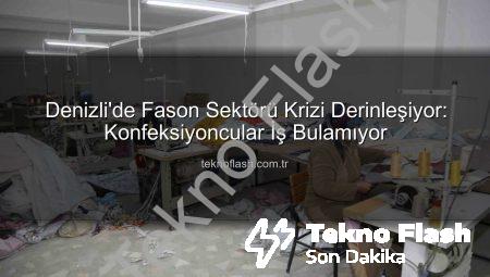 Denizli’de Fason Sektörü Krizi Derinleşiyor: Konfeksiyoncular İş Bulamıyor