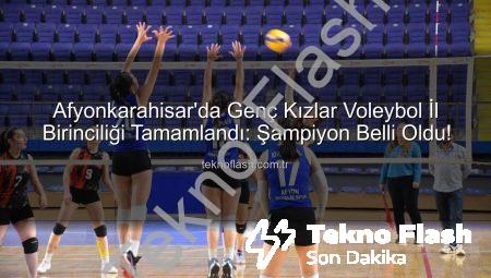 Afyonkarahisar’da Genç Kızlar Voleybol İl Birinciliği Tamamlandı: Şampiyon Belli Oldu!