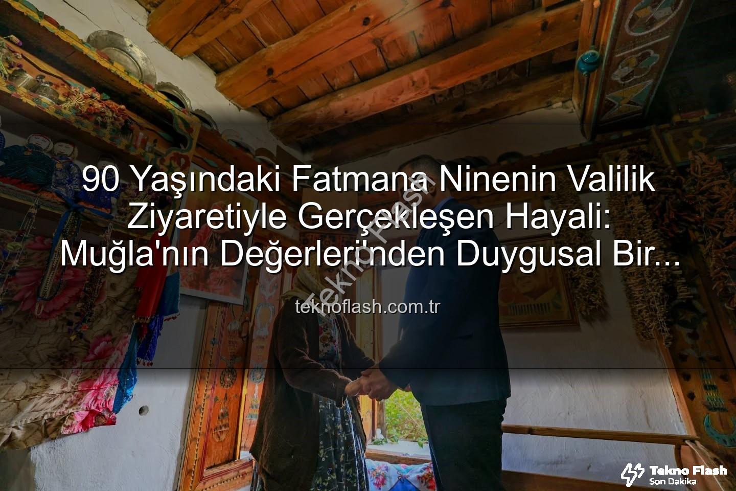 Fatmana Nine Valilik Ziyareti - 90 Yaşındaki Fatmana Ninenin Valilik Ziyaretiyle Gerçekleşen Hayali: Muğla'nın Değerleri'nden Duygusal Bir An