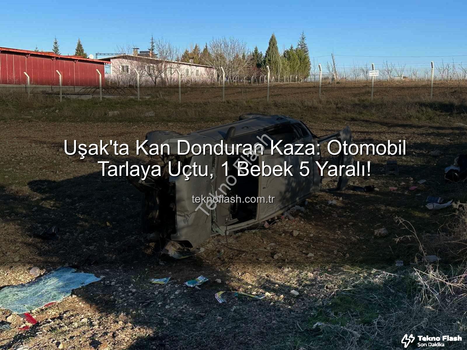 Uşak trafik kazası - Uşak'ta Kan Donduran Kaza: Otomobil Tarlaya Uçtu, 1 Bebek 5 Yaralı!