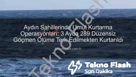 Aydın Sahillerinde Umut Operasyonu: 3 Ayda 289 Düzensiz Göçmen Yunan Zulmünden Kurtarıldı