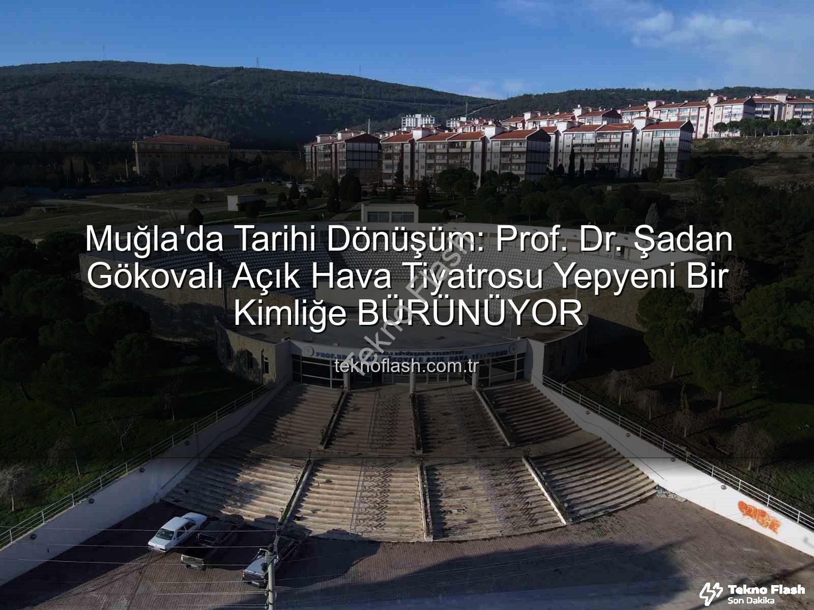 Şadan Gökovalı Açık Hava Tiyatrosu - Muğla'da Tarihi Dönüşüm: Prof. Dr. Şadan Gökovalı Açık Hava Tiyatrosu Yepyeni Bir Kimliğe BÜRÜNÜYOR