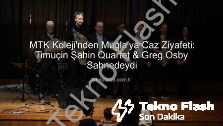 MTK Koleji’nden Muğla’ya Caz Ziyafeti: Timuçin Şahin Quartet & Greg Osby Sahnedeydi