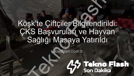 Köşk’te Çiftçiler Bilgilendirildi: ÇKS Başvuruları ve Hayvan Sağlığı Masaya Yatırıldı