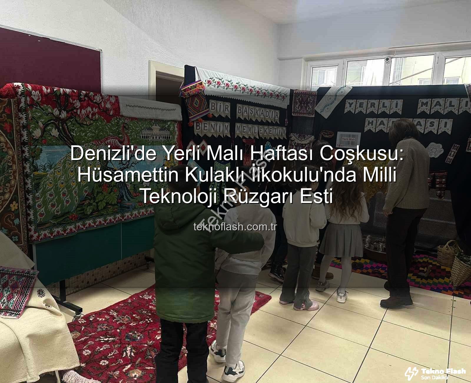 Yerli Malı Haftası - Denizli'de Yerli Malı Haftası Coşkusu: Hüsamettin Kulaklı İlkokulu'nda Milli Teknoloji Rüzgarı Esti