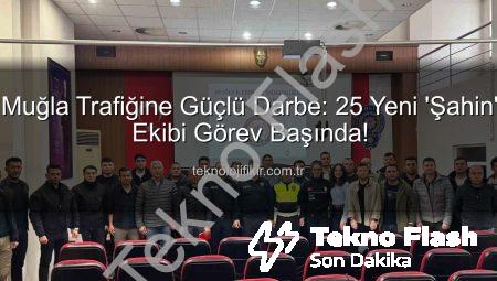 Muğla Trafiğine Yeni Güç: 25 ‘Şahin’ Ekibi Göreve Hazır!