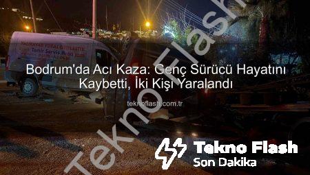 Bodrum’da Acı Kaza: Genç Sürücü Hayatını Kaybetti, İki Kişi Yaralandı